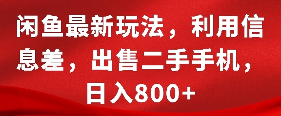 闲鱼最新玩法，利用信息差，出售二手手机，日入8张【揭秘】- 福利组