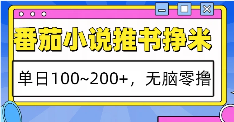 番茄小说推书赚米，单日100~200+，无脑零撸 - 福利组