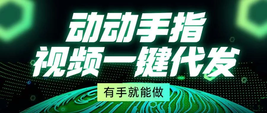 动动手指，视频一键代发，有手就能做- 福利组