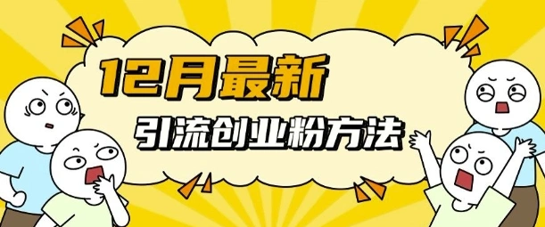 12月最新引流创业粉方法，方法非常简单，适用于多平台 - 福利组