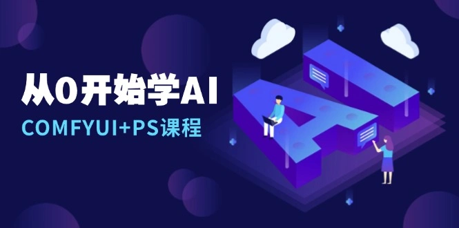 从0开始学AI，COMFYUI+PS课程，安装详解/报错解决/图文创作/线稿控制/等等 - 福利组