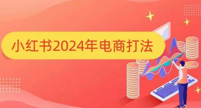 小红书2024年电商打法，手把手教你如何打爆小红书店铺 - 福利组