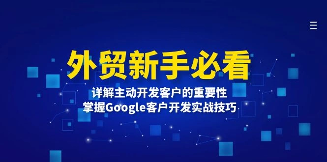 外贸新手必看，详解主动开发客户的重要性，掌握Google客户开发实战技巧 - 福利组