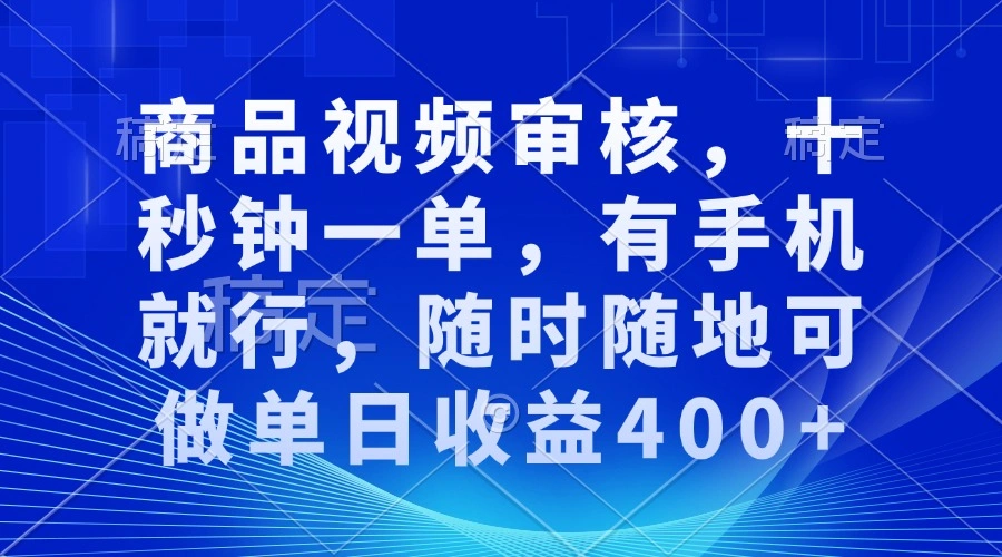 商品视频审核，十秒钟一单，有手机就行，随时随地可做单日收益400+ - 福利组