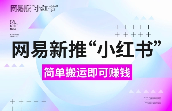 网易官方新推“小红书”，搬运即有收益，新手小白千万别错过(附详细教程)【揭秘】 - 福利组