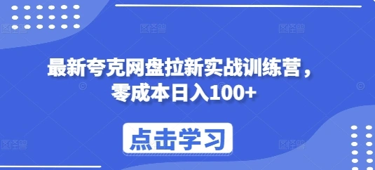 最新夸克网盘拉新实战训练营，零成本日入100+ - 福利组