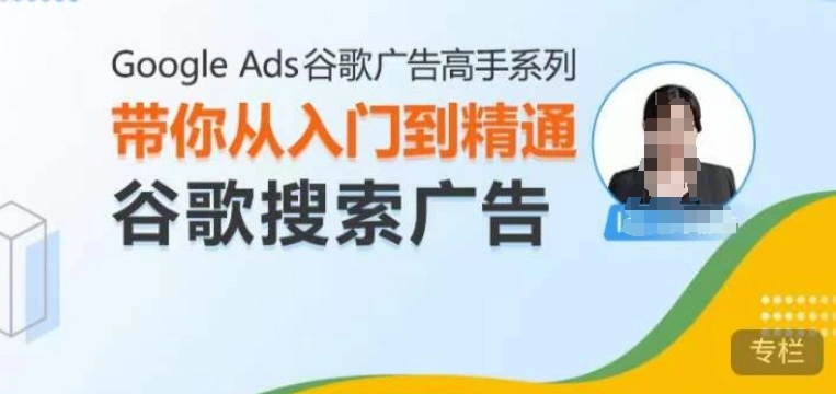 Google Ads谷歌广告高手 – 搜索广告，带你从入门到精通谷歌搜索广告 - 福利组