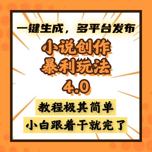 小说创作暴利玩法4.0，一键生成，多平台发布，课程极其简单，小白一学… - 福利组