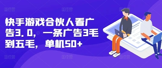 快手游戏合伙人看广告3.0，一条广告3毛到五毛，单机50+【揭秘】 - 福利组