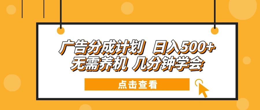 广告分成计划 日入500+ 无需养机 几分钟学会 - 福利组