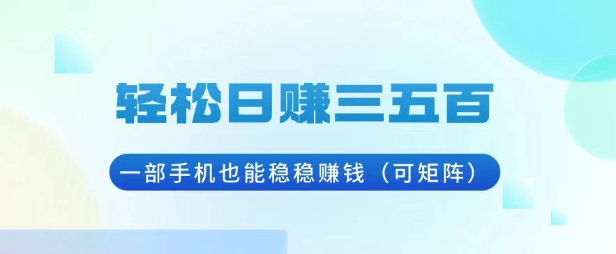 轻松日赚三五百，一部手机也能稳稳赚钱(可矩阵- 福利组