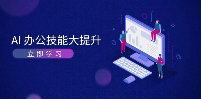 AI办公技能大提升，学习AI绘画、视频生成，让工作变得更高效、更轻松 - 福利组