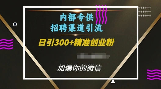 内部招聘渠道日引流300+创业粉，加爆你的微信【揭秘】- 福利组