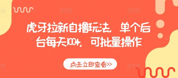 虎牙拉新自撸玩法，单个后台每天100+，可批量操作 - 福利组