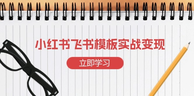 小红书飞书 模板实战变现：小红书快速起号，搭建一个赚钱的飞书模板 - 福利组