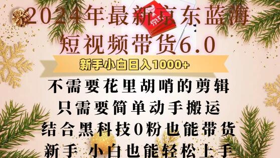 最新京东蓝海短视频带货6.0.不需要花里胡哨的剪辑只需要简单动手搬运结合黑科技0粉也能带货【揭秘】- 福利组