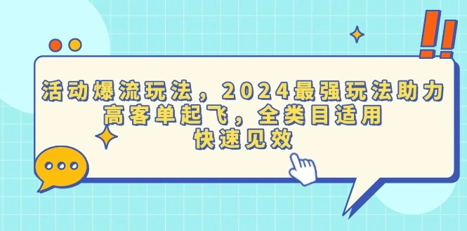 活动爆流玩法，2024最强玩法助力，高客单起飞，全类目适用，快速见效 - 福利组