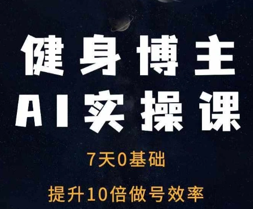 健身博主AI实操课——7天从0到1提升10倍做号效率- 福利组