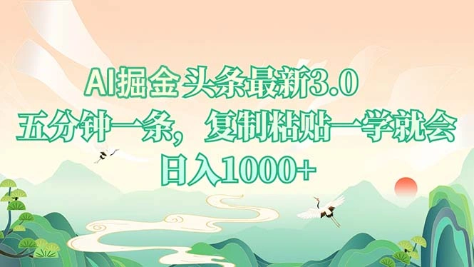 AI掘头条最新3.0，5分钟一条，复制粘贴一学就会，日入1000+ - 福利组