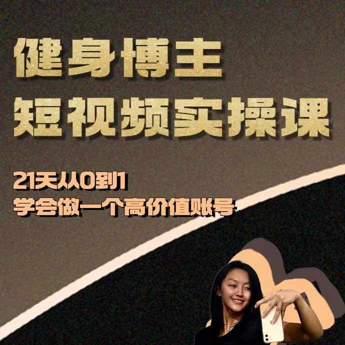 健身博主短视频实操课——21天从0到1学会做一个高价值账号- 福利组
