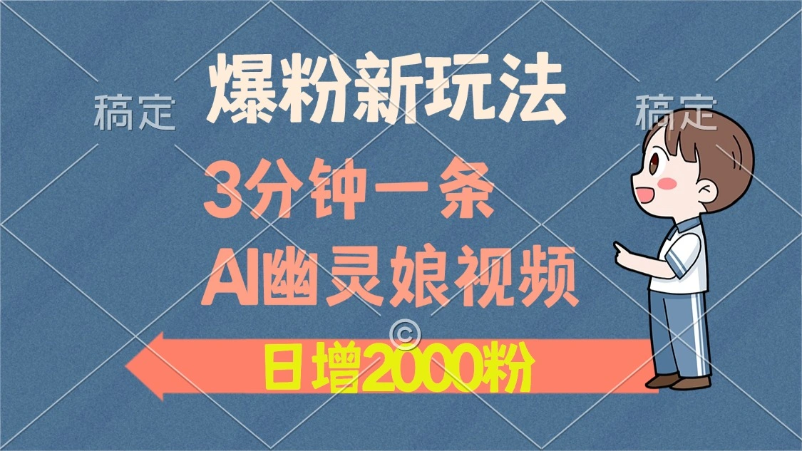 爆粉新玩法，3分钟一条AI幽灵娘视频，日涨2000粉丝，多种变现方式 - 福利组