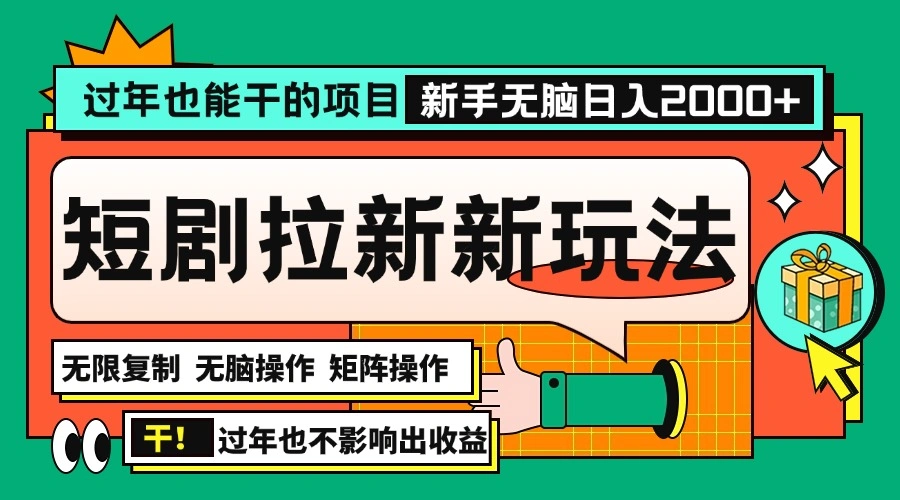 过年也能干的项目，2024年底最新短剧拉新新玩法，批量无脑操作日入2000+！ - 福利组