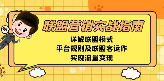 联盟营销实战指南，详解联盟模式、平台规则及联盟客运作，实现流量变现 - 福利组