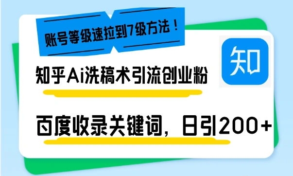 知乎Ai洗稿术引流，日引200+创业粉，文章轻松进百度搜索页，账号等级速 - 福利组