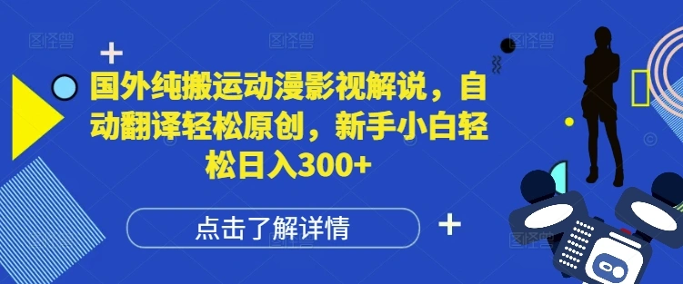 国外纯搬运动漫影视解说，自动翻译轻松原创，新手小白轻松日入300+【揭秘】 - 福利组
