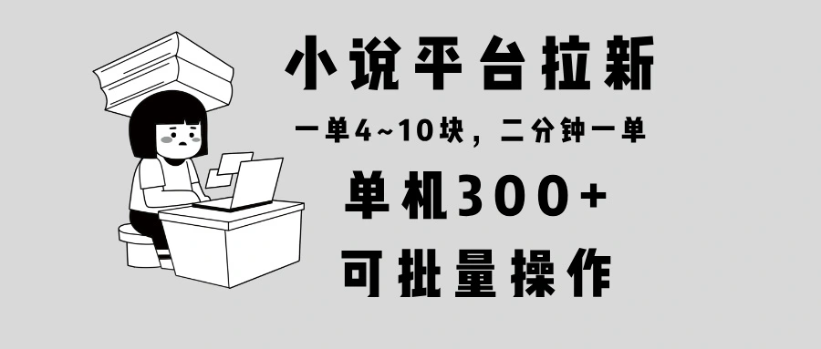 小说平台拉新，单机300+，两分钟一单4~10块，操作简单可批量。 - 福利组