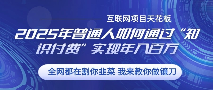 2025年普通人如何通过”知识付费“实现年入百万- 福利组
