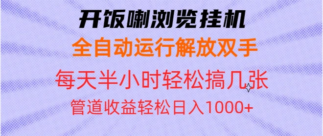 开饭喇浏览挂机全自动运行解放双手每天半小时轻松搞几张管道收益日入1000+ - 福利组