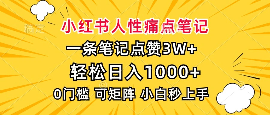 小红书人性痛点笔记，一条笔记点赞3W+，轻松日入1000+，小白秒上手 - 福利组