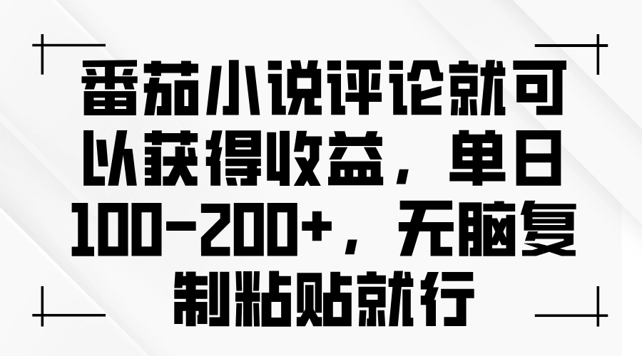 番茄小说评论就可以获得收益，单日100-200+，无脑复制粘贴就行- 福利组