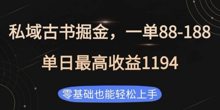 私域古书掘金项目，1单88-188，单日最高收益1194，零基础也能轻松上手【揭秘】 - 福利组