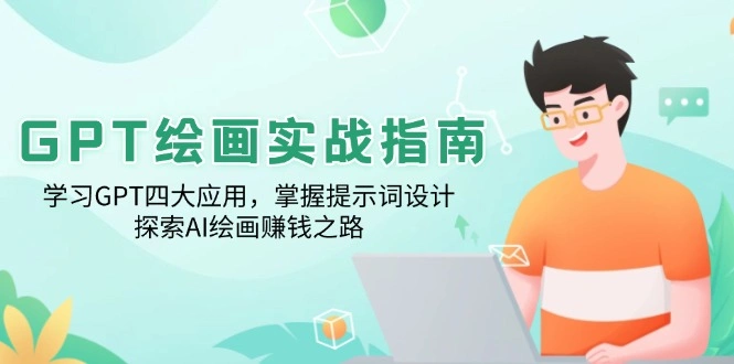 GPT绘画实战指南：学习GPT四大应用，掌握提示词设计，探索AI绘画赚钱之路- 福利组