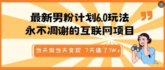 最新男粉计划6.0玩法，永不凋谢的互联网项目，当天做当天变现，视频包原创，7天搞了1个W- 福利组