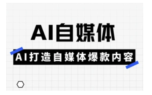 Ai自媒体实操课，AI打造自媒体爆款内容 - 福利组