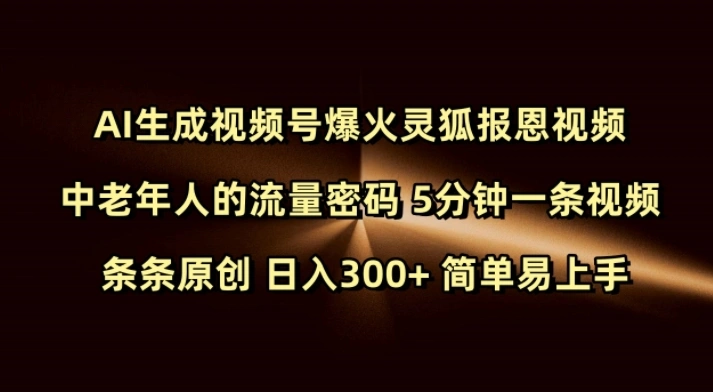 Ai生成视频号爆火灵狐报恩视频 中老年人的流量密码 5分钟一条视频 条条原创 日入300+ 简单易上手 - 福利组