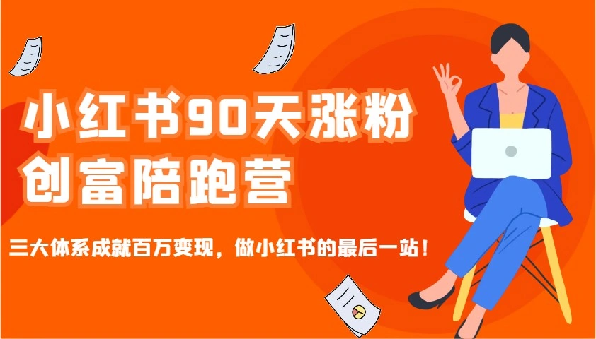 小红书90天涨粉创富陪跑营，三大体系成就百万变现，做小红书的最后一站！ - 福利组