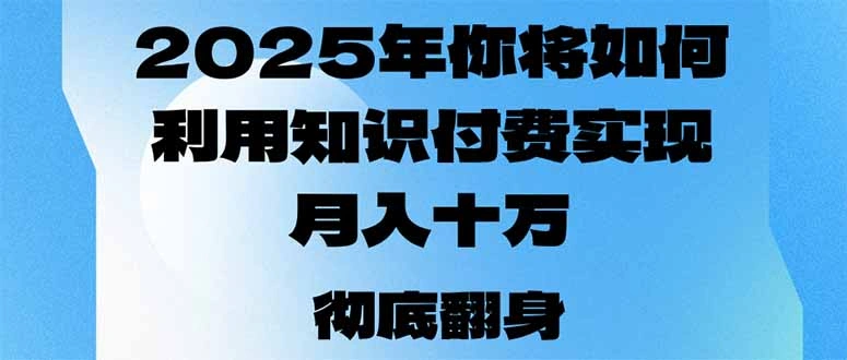 2025年，你将如何利用知识付费实现月入十万，甚至年入百万？ - 福利组