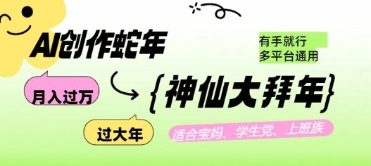 AI创作蛇年各路神仙大拜年，月入过万，有手就行，多平台通用！ - 福利组
