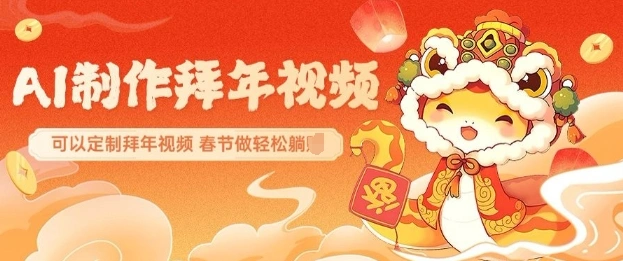 AI制作送祝福拜年视频，过年惊艳你的朋友圈可以定制拜年视频，AI一键生，春节做轻松躺Z - 福利组