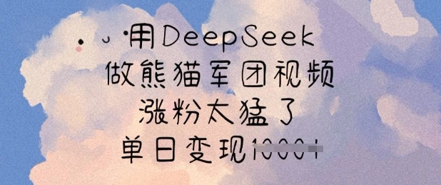 用DeepSeek做熊猫军团视频，涨粉太猛了，单日变现多张 - 福利组