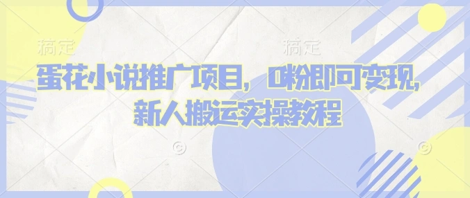 蛋花小说推文项目，0粉即可变现，新人搬运实操教程- 福利组