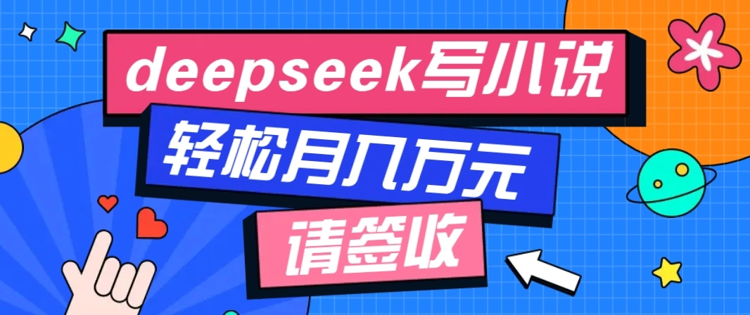 利用Deepseek写小说，零门槛AI小说创作全攻略，新手也能轻松学会提升收入 - 福利组