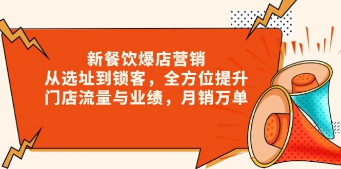 新 餐饮爆店营销，从选址到锁客，全方位提升门店流量与业绩，月销万单 - 福利组