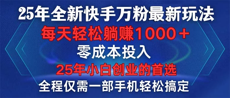 25年全新快手万粉玩法，全程一部手机轻松搞定，一分钟两条作品，零成本… - 福利组