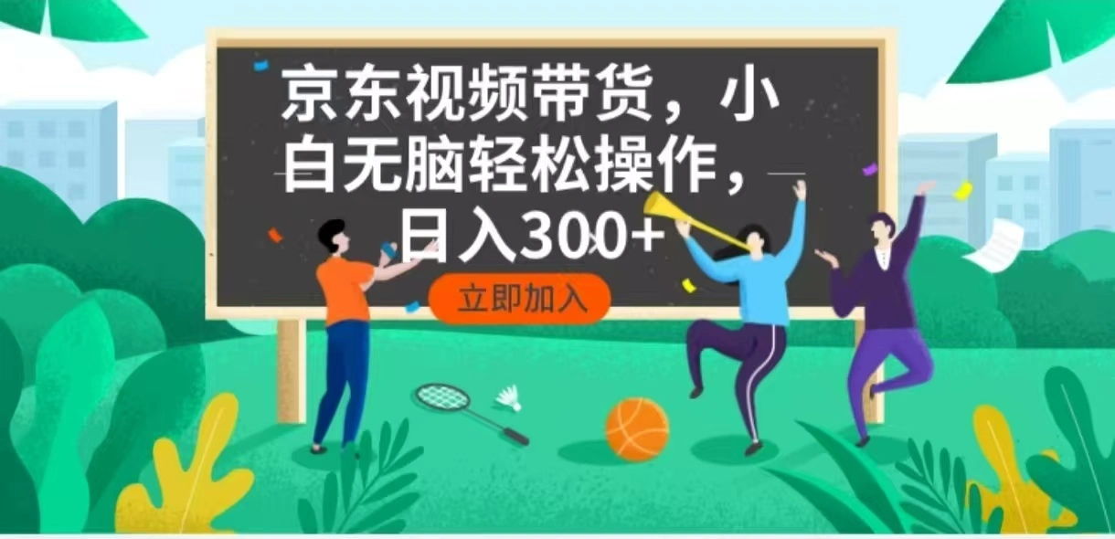 京东短视频带货，小白无脑操作，每天五分钟，轻松日入300+ - 福利组
