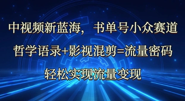 中视频新蓝海：哲学语录+影视混剪=流量密码，轻松实现流量变现 - 福利组